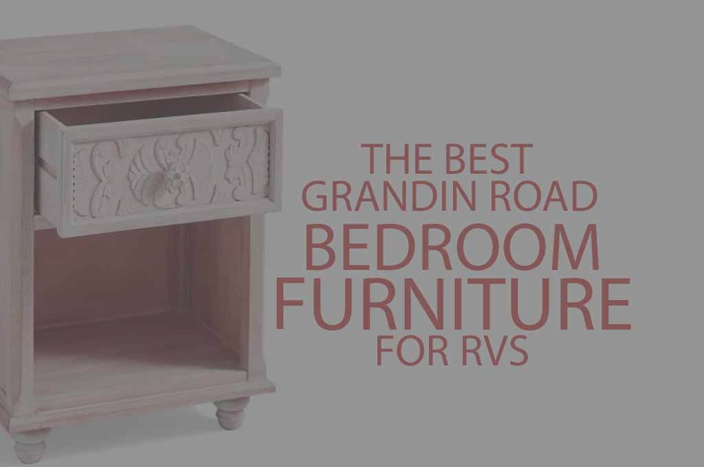 5 Best Grandin Road Bedroom Furniture for RVs