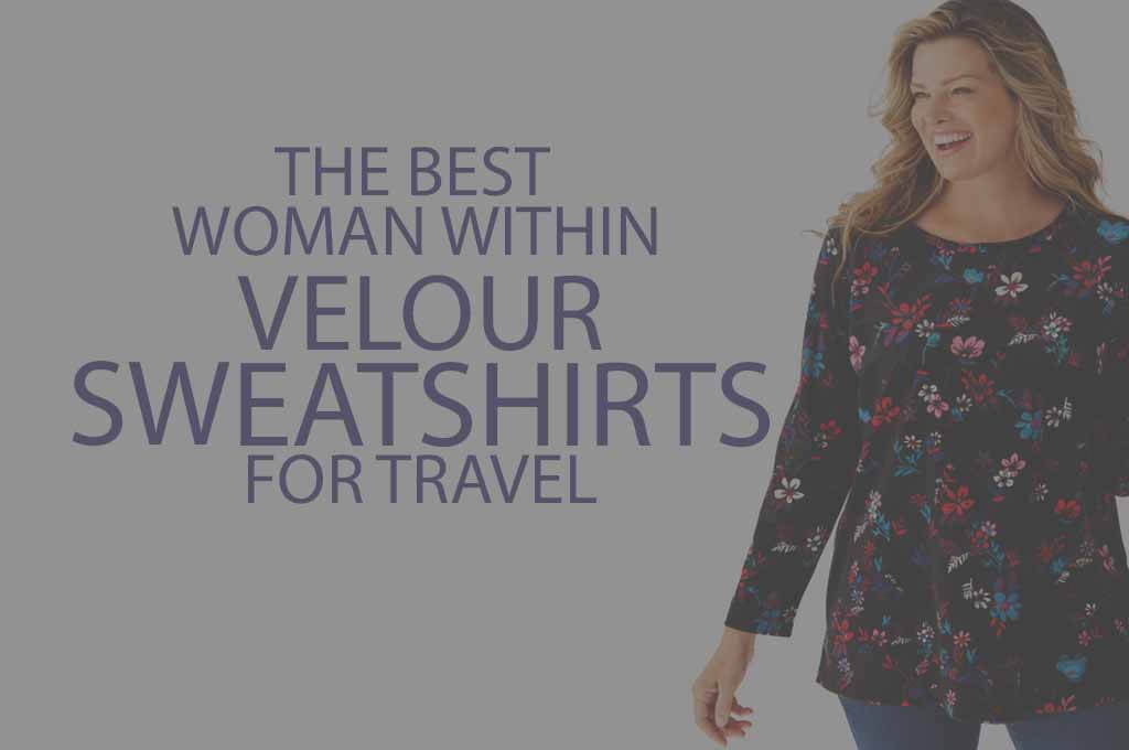 5 Best Woman Within Velour Sweatshirts for Travel