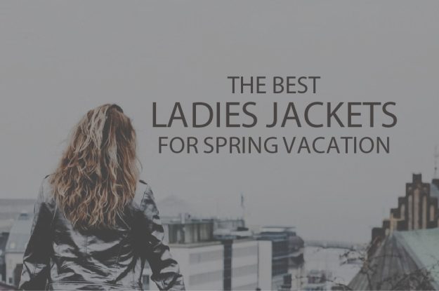 13 Best Ladies Jackets for Spring Vacation