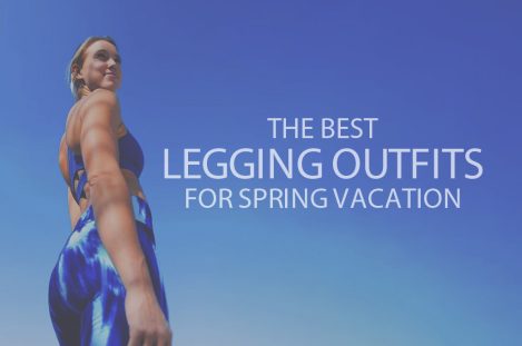 13 Best Legging Outfits for Spring Vacation