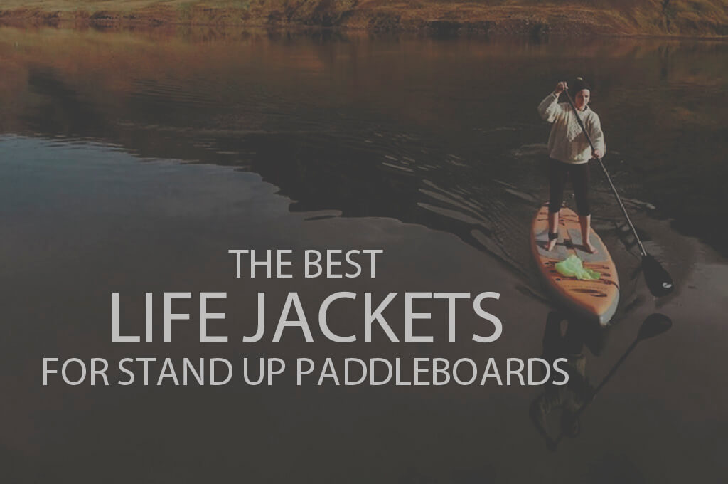 13 Best Life Jackets for Stand Up Paddleboards