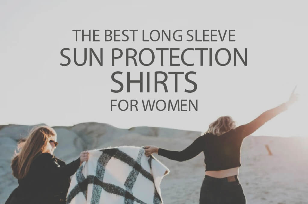 13 Best Long Sleeve Sun Protection Shirts for Women 2024 - WOW Travel