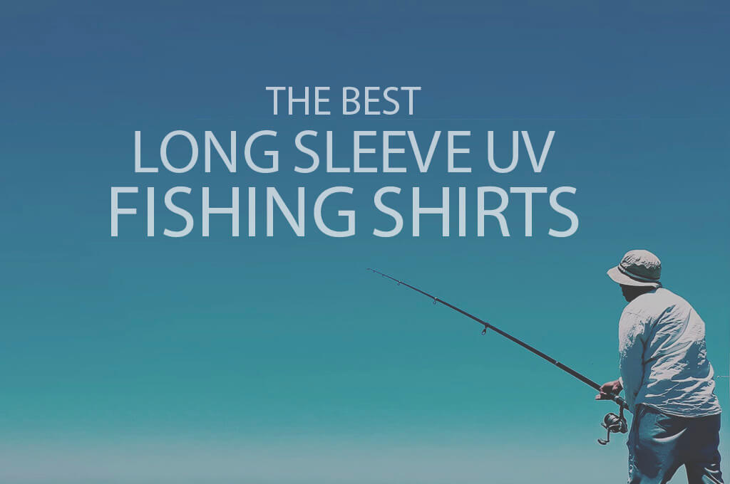 13 Best Long Sleeve UV Fishing Shirts 2024 - WOW Travel