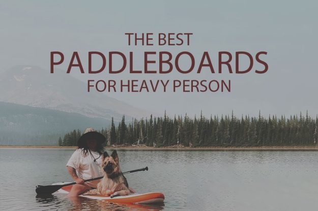 13 Best Paddleboards for Heavy Person