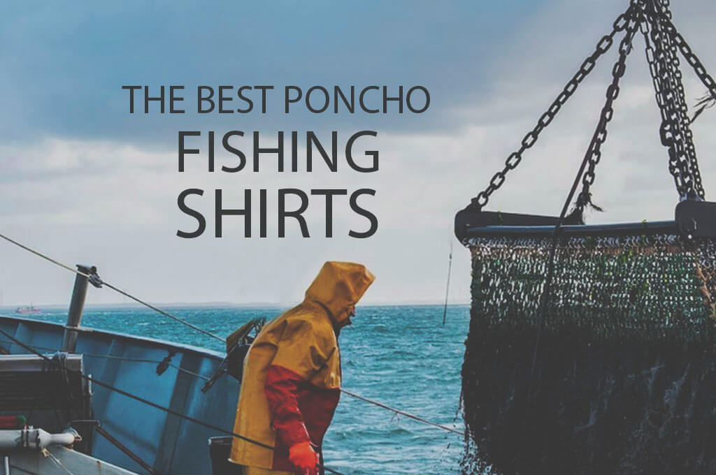 13 Best Poncho Fishing Shirts