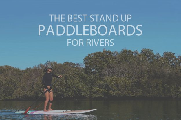 13 Best Stand Up Paddleboards for Rivers