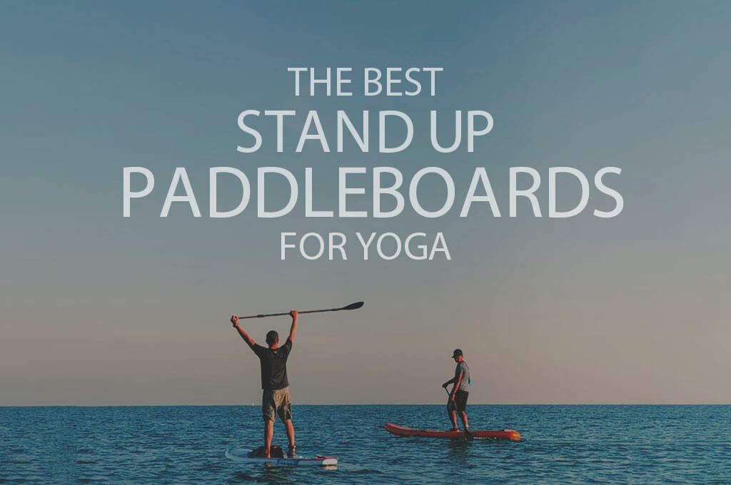 13 Best Stand Up Paddleboards for Yoga