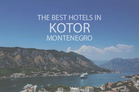 The Best Hotels in Kotor, Montenegro