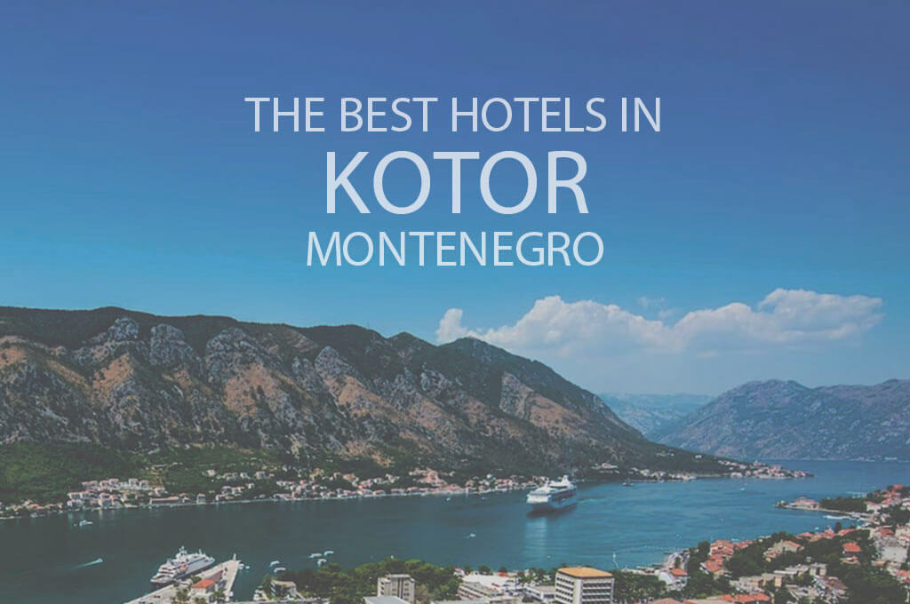 The Best Hotels in Kotor, Montenegro