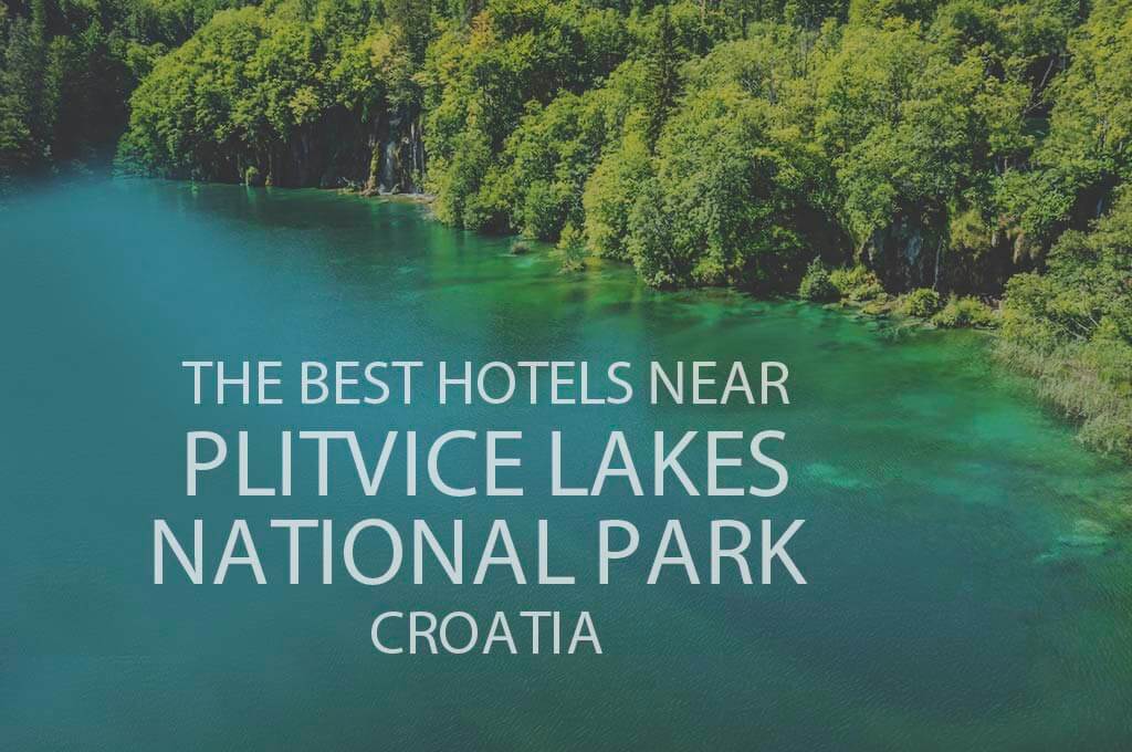 The Best Hotels near Plitvice Lakes National Park, Croatia