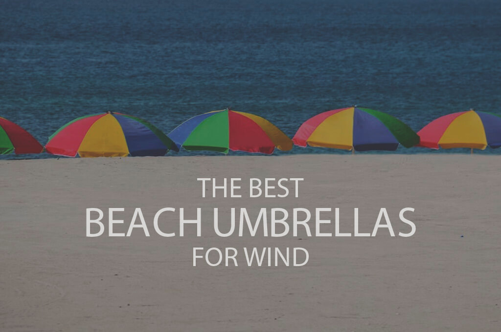 13 Best Beach Umbrellas for Wind