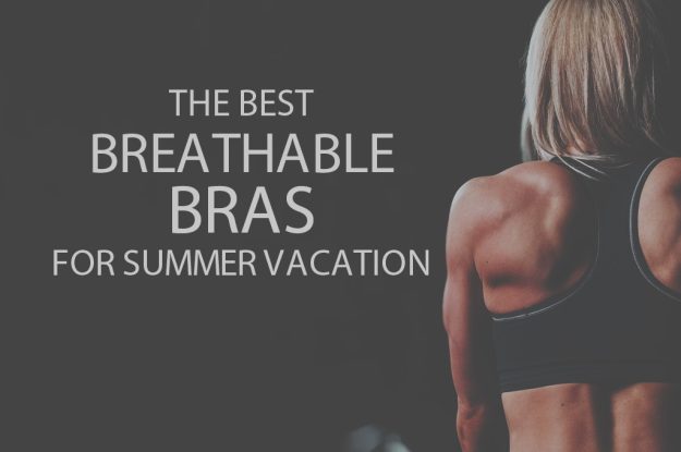 13 Best Breathable Bras for Summer Vacation