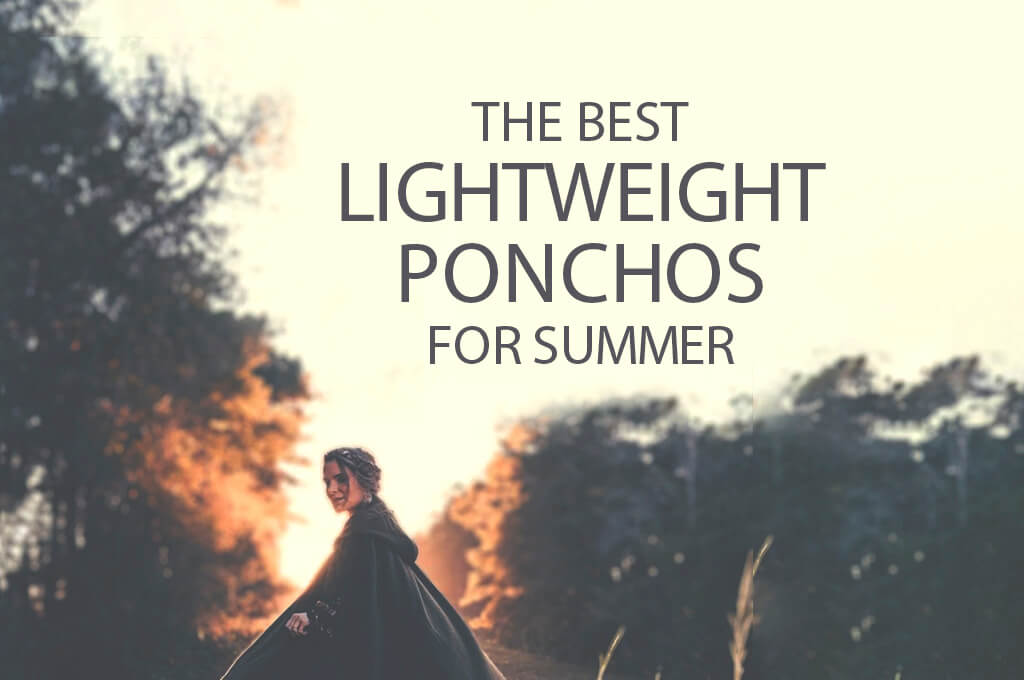 13 Best Lightweight Ponchos for Summer