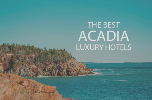11 Best Acadia Luxury Hotels