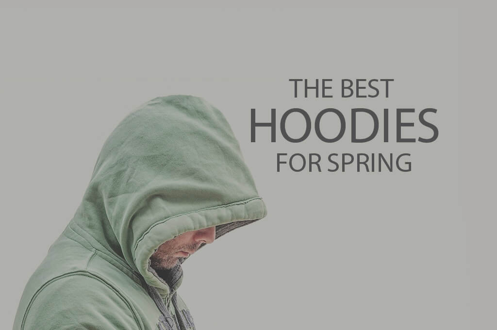 13 Best Hoodies for Spring
