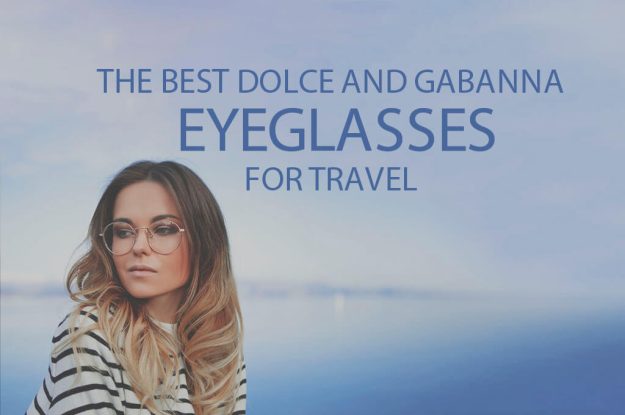 13 Best Dolce and Gabanna Eyeglasses for Travel