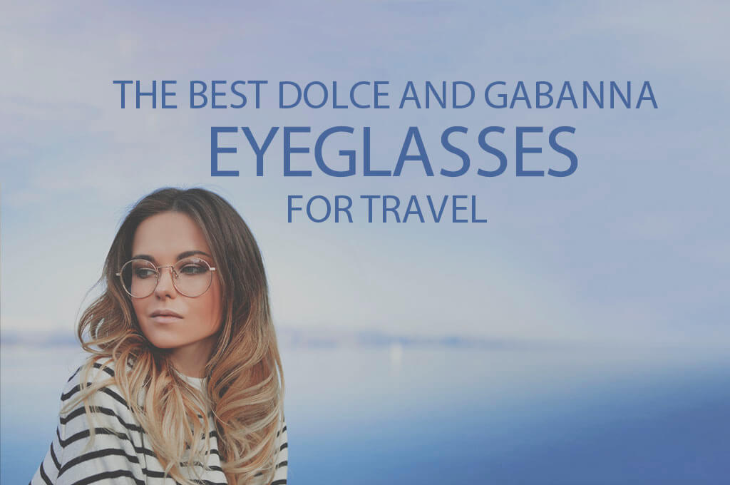 13 Best Dolce and Gabanna Eyeglasses for Travel