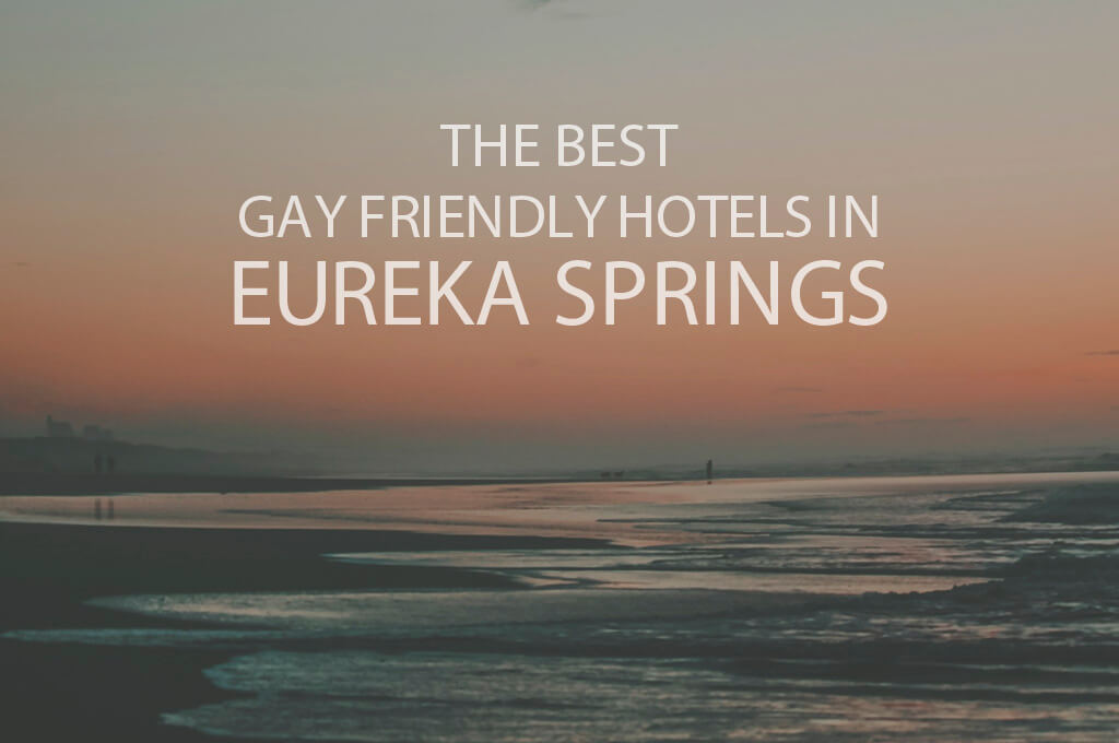 Top 11 Gay Friendly Hotels In Eureka Springs