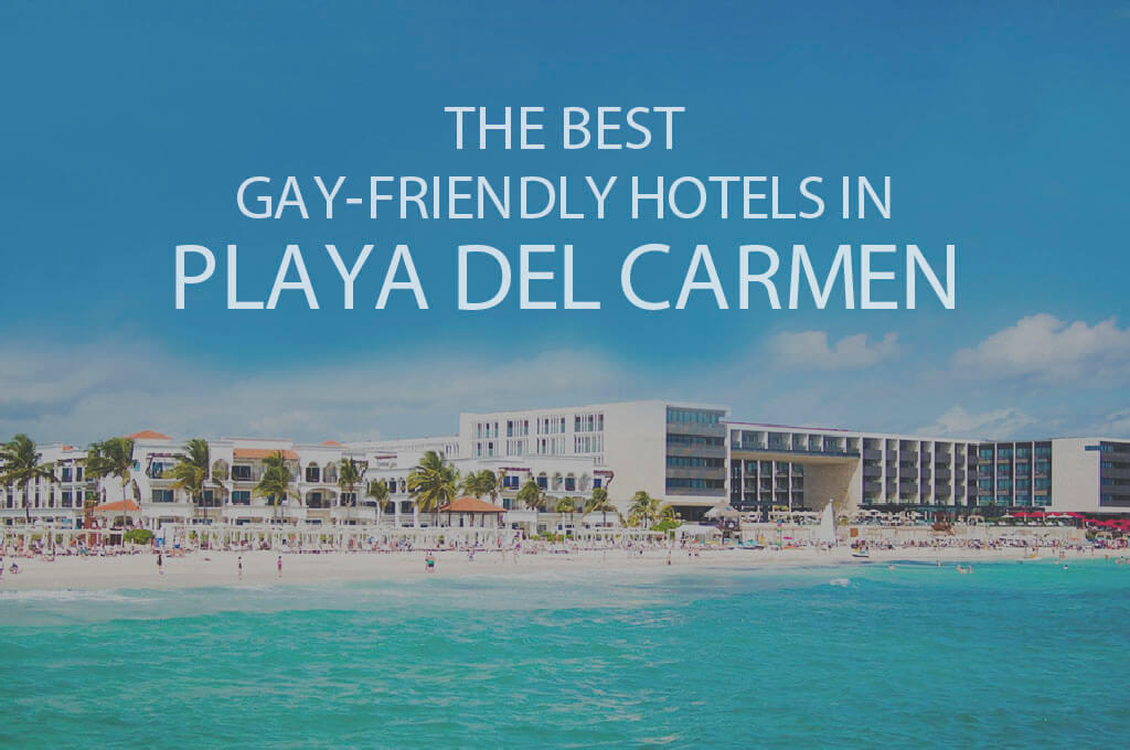 Top 11 Gay Friendly Hotels In Playa del Carmen
