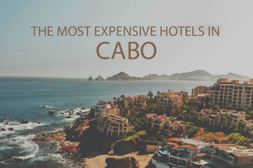 11 Most Expensive Hotels in Cabo