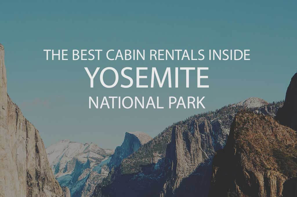 11 Best Cabin Rentals Inside Yosemite National Park