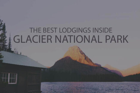 11 Best Lodgings Inside Glacier National Park