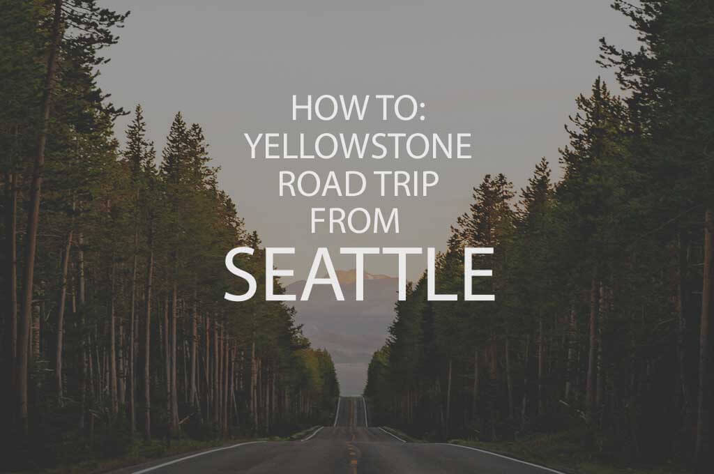 How To: Yellowstone Road Trip from Seattle