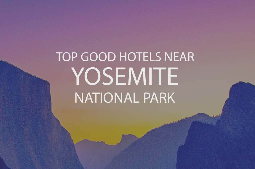 Top 11 Good Hotels Near Yosemite National Park