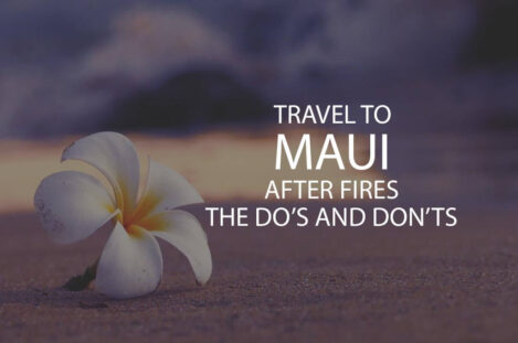 Travel to Maui After Fires: The Do's and Don'ts