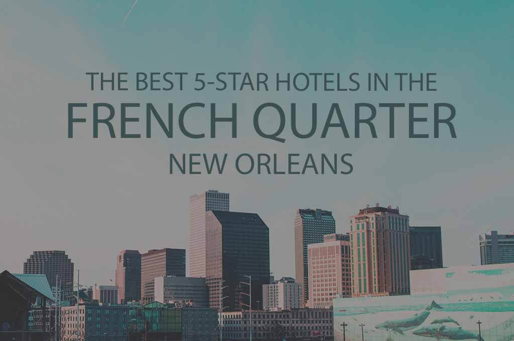 11 Best 5 Star Hotels in the French Quarter New Orleans