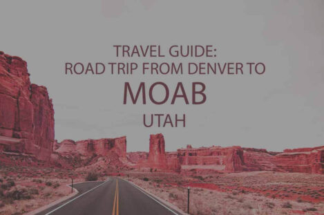 Travel Guide: Road Trip from Denver CO to Moab Utah