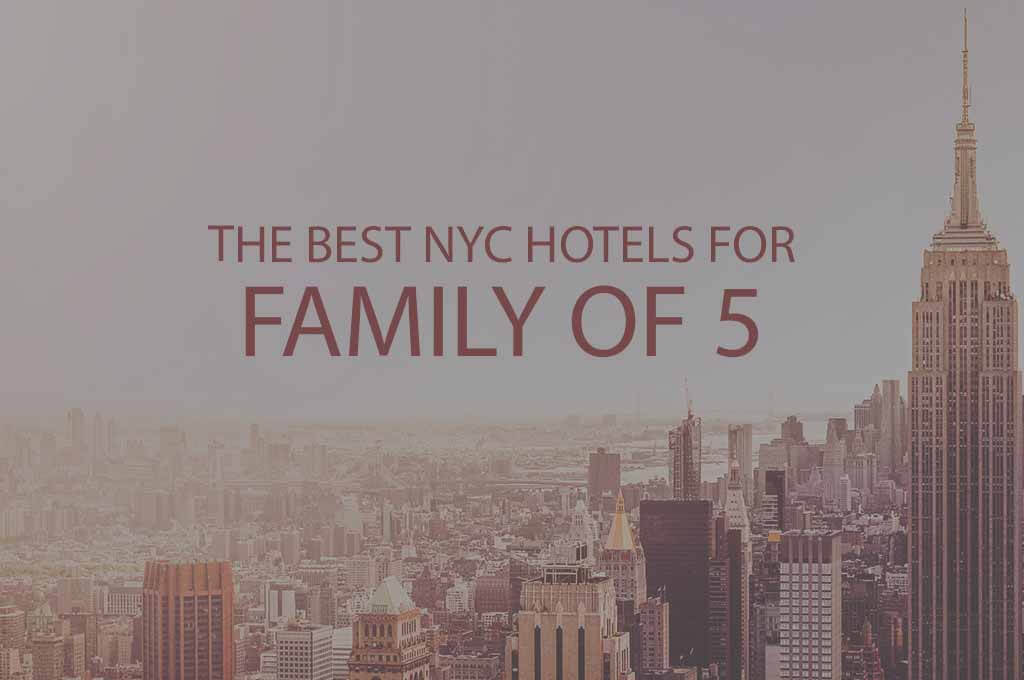 11 Best NYC Hotels for Family of 5