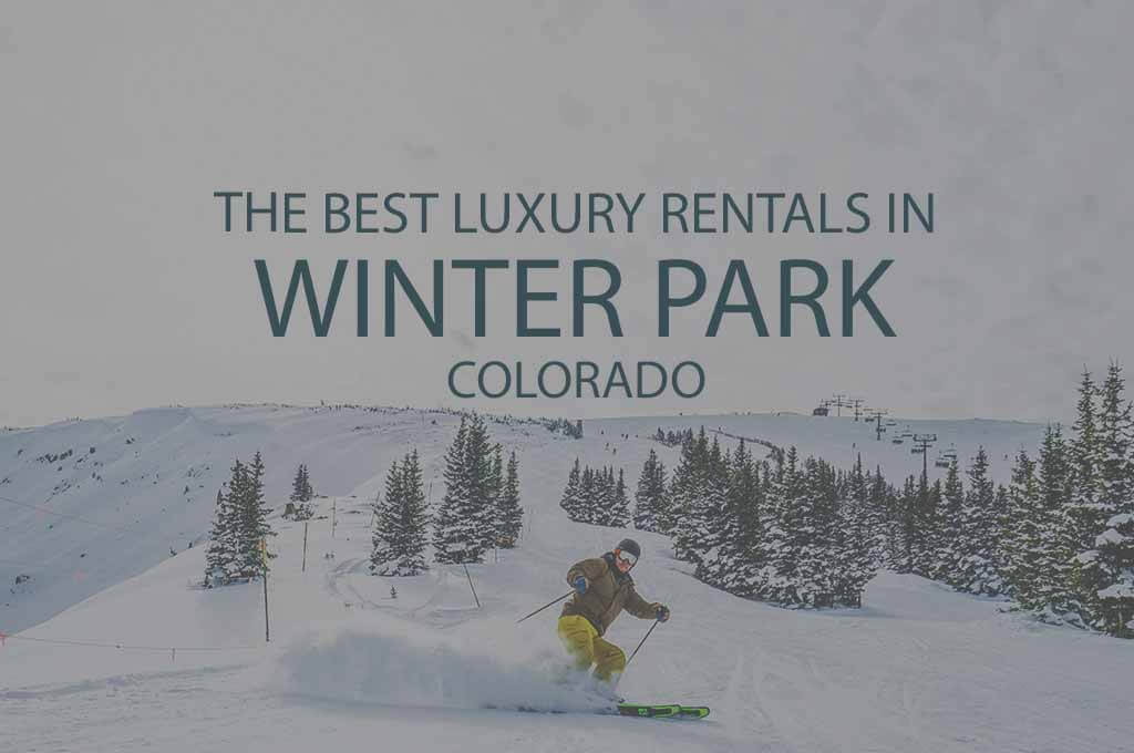 11 Best Luxury Rentals in Winter Park Colorado