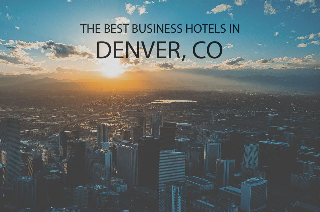 11 Best Business Hotels in Denver, CO