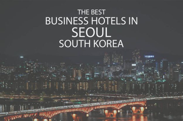 11 Best Business Hotels in Seoul, South Korea