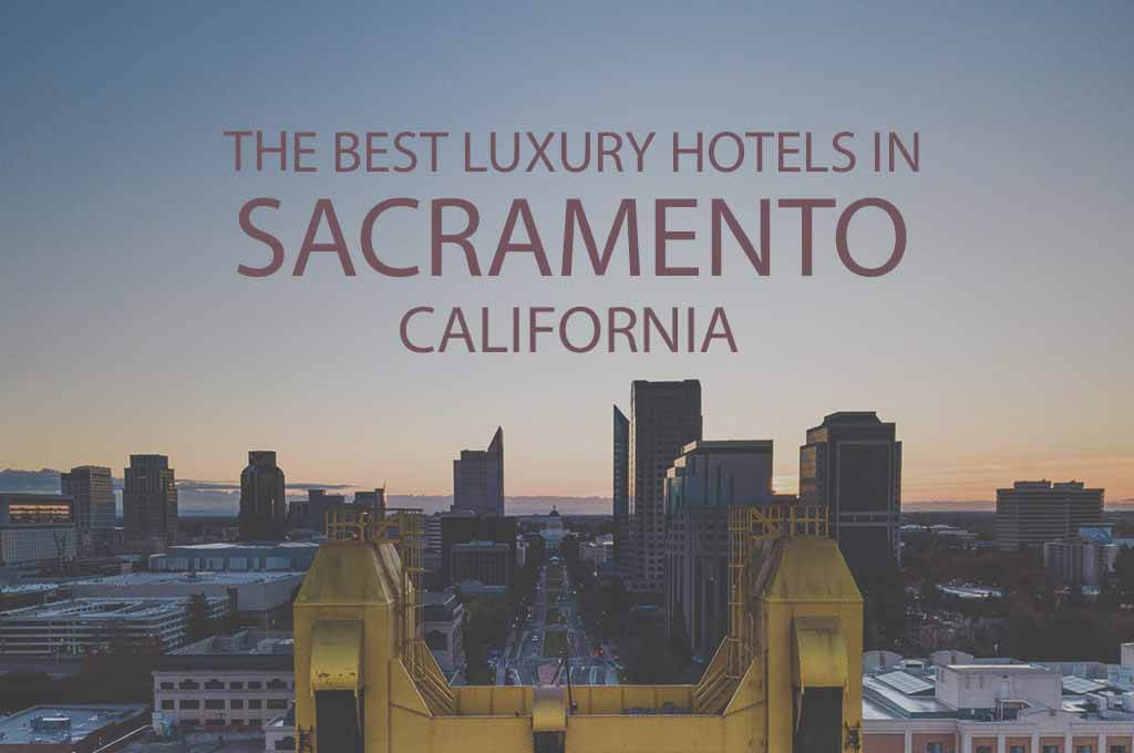 11 Best Luxury Hotels in Sacramento CA
