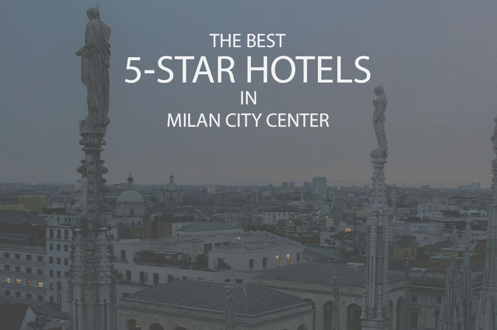 The Best 5-Star Hotels in Milan City Center