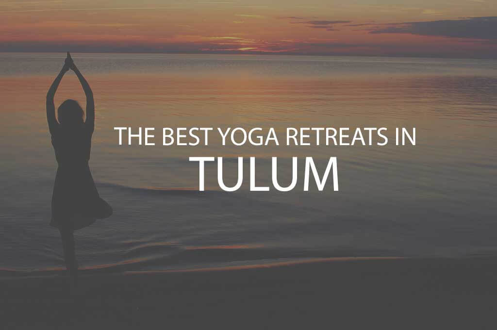 11 Best Yoga Retreats in Tulum
