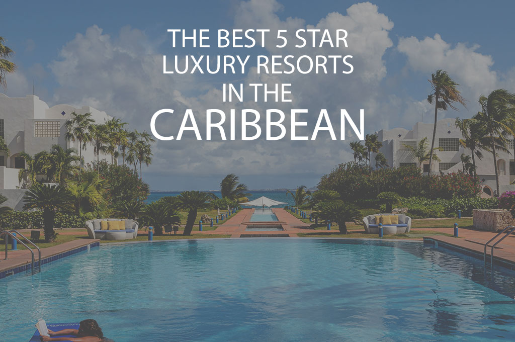 11 Best 5 Star Luxury Resorts In The Caribbean