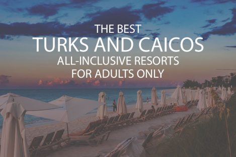 11 Best Turks And Caicos All Inclusive Resorts For Adults Only