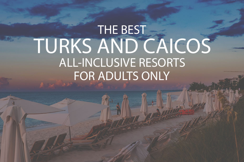 11 Best Turks And Caicos All Inclusive Resorts For Adults Only