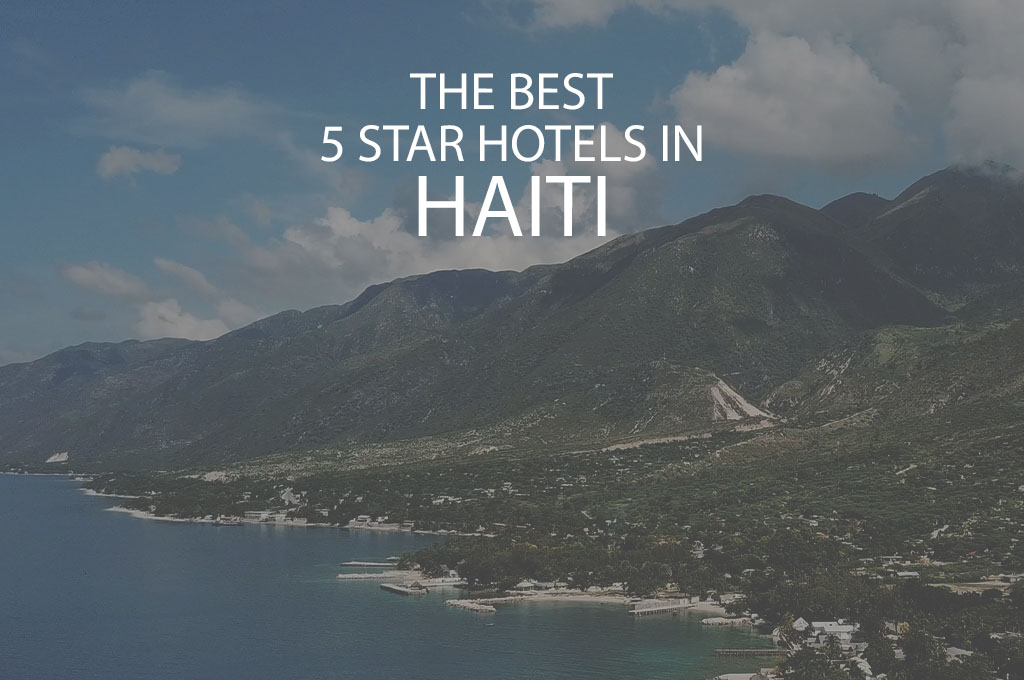 11 Best 5 Star Hotels In Haiti