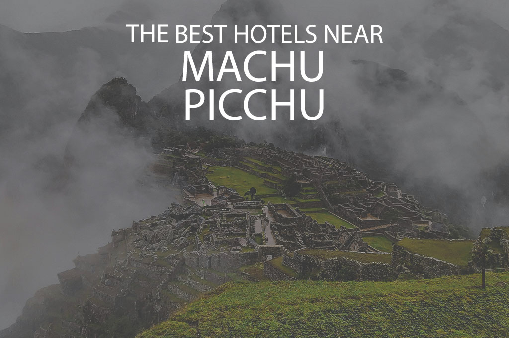 11 Best Hotels Near Machu Picchu